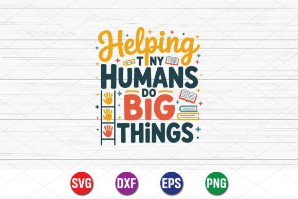 Evaluating the Helping Tiny Humans Do Big Things SVG for Custom Teacher Gifts and Apparel